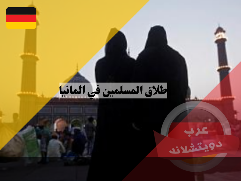 طلاق المسلمين في المانيا مع رصد حالات الطلاق بين اللاجئين السوريين ولمحة عن الزواج الإسلامي