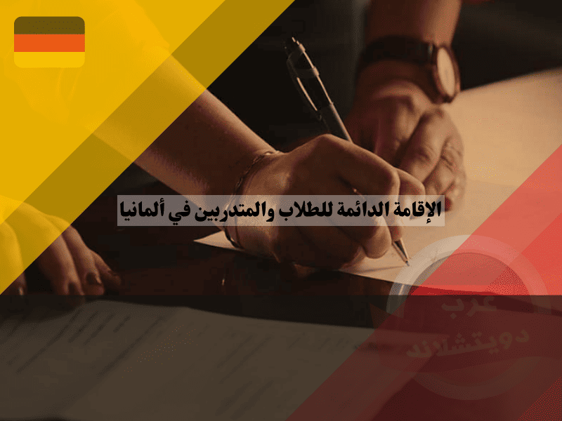 الوثائق المطلوبة للحصول على الإقامة الدائمة للطلاب والمتدربين في ألمانيا