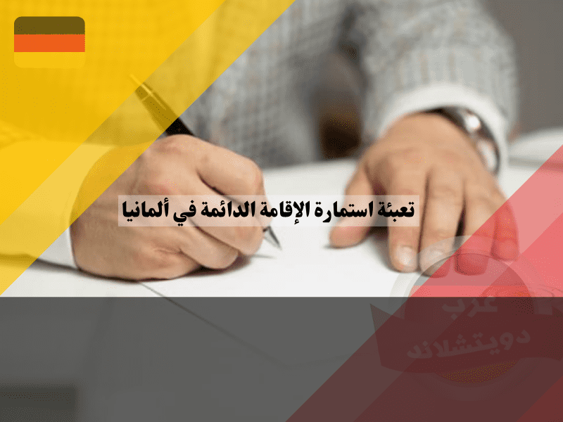 خطوات بسيطة لتعبئة استمارة الإقامة الدائمة في ألمانيا والحصول على الموافقة